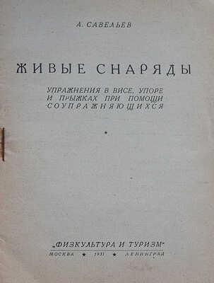 Савельев А. Живые снаряды. Упражнения в висе, упоре и прыжках при помощи соупражняющихся. М.-Л., 1931.